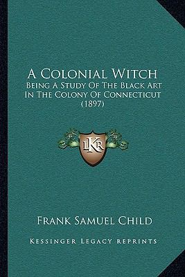 A Colonial Witch: Being A Study Of The Black Ar... 1165274027 Book Cover