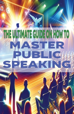The Ultimate Guide on How To Master Public Spea... B0D5X3B7FK Book Cover