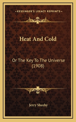 Heat and Cold: Or the Key to the Universe (1908) 1164304240 Book Cover