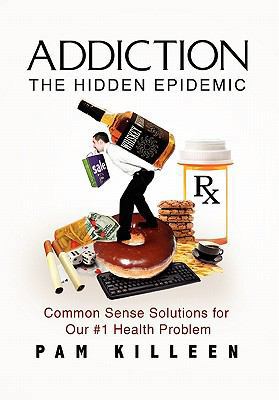 Addiction - the Hidden Epidemic: Common Sense S... 1453503730 Book Cover