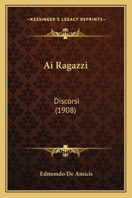 Ai Ragazzi: Discorsi (1908) [Italian] 1167534751 Book Cover