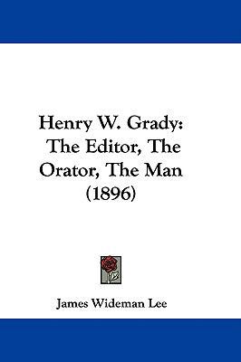 Henry W. Grady: The Editor, The Orator, The Man... 1104060302 Book Cover