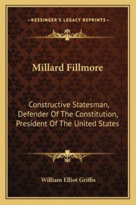 Millard Fillmore: Constructive Statesman, Defen... 1163261807 Book Cover