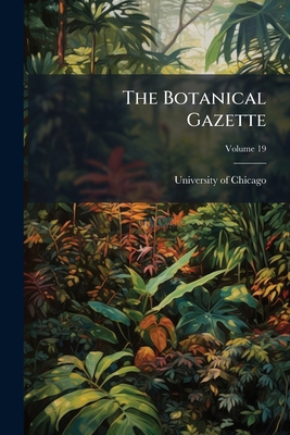 The Botanical Gazette; Volume 19 114383464X Book Cover