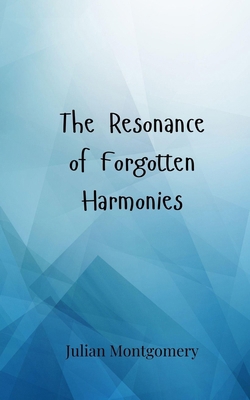 The Resonance of Forgotten Harmonies 3690805953 Book Cover