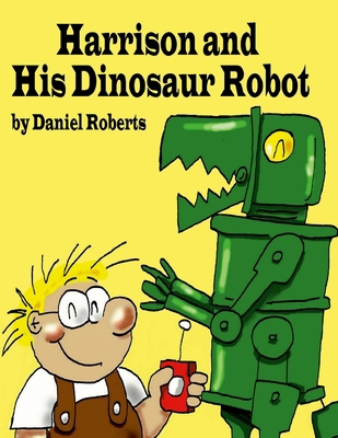 Harrison and his Dinosaur Robot 1304211673 Book Cover
