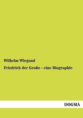 Friedrich der Große - eine Biographie [German] 3955070174 Book Cover