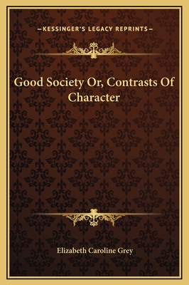 Good Society Or, Contrasts Of Character 116927420X Book Cover