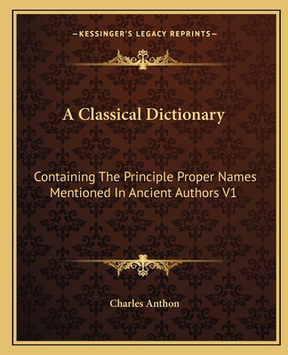 A Classical Dictionary: Containing The Principl... 1162760958 Book Cover