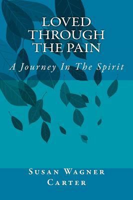 Loved Through The Pain: A Journey In The Spirit 153682867X Book Cover