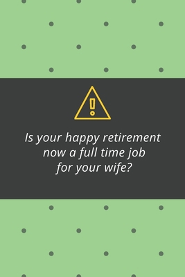 Paperback Is your happy retirement now a full time job for your wife?: Blank Lined Journal Coworker Notebook Employees Appreciation Funny Gag Gift Boss (cute notebook notepads for work gifts office jokes) Book