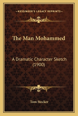 The Man Mohammed: A Dramatic Character Sketch (... 1164831968 Book Cover