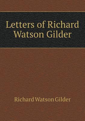 Letters of Richard Watson Gilder 5518939310 Book Cover