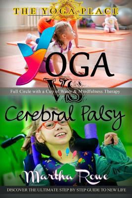 Yoga vs. Cerebral Palsy, or Full Circle with a Cup of Water & Mindfulness Therapy: Healthy Living, Child Development, Yoga Poses, Teaching Yoga, Benefits of Yoga, Child Support 1985686287 Book Cover