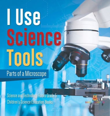 I Use Science Tools: Parts of a Microscope Scie... 154198353X Book Cover