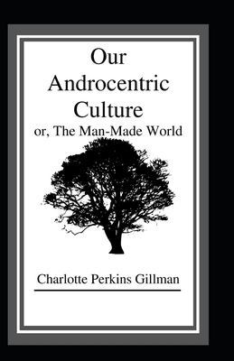 Our Androcentric Culture Or The Man-Made World:... B08ZBRS8V6 Book Cover