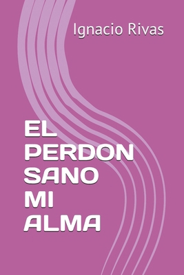 El Perdon Sano Mi Alma [Spanish] B0FM8N3FG6 Book Cover