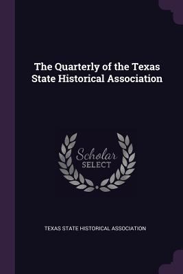 The Quarterly of the Texas State Historical Ass... 1377999777 Book Cover