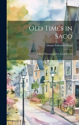 Old Times in Saco: A Brief Monograph On Local E... 1021079413 Book Cover