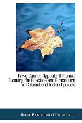 Privy Council Appeals: A Manual Showing the Pra... 1103736299 Book Cover