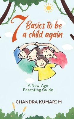 7 Basics to Be a Child Again: A New-Age Parenti... B0DDBS27VR Book Cover
