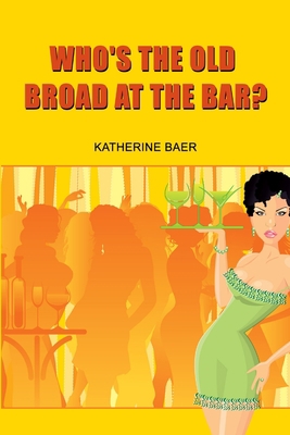 Who's the Old Broad at the Bar? 0557266076 Book Cover