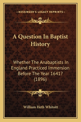 A Question In Baptist History: Whether The Anab... 1164545515 Book Cover