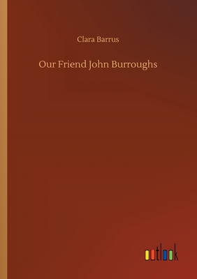 Our Friend John Burroughs 3734089166 Book Cover