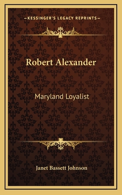 Robert Alexander: Maryland Loyalist 1164481681 Book Cover