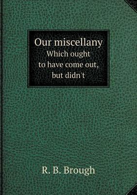 Our miscellany Which ought to have come out, bu... 5518703066 Book Cover