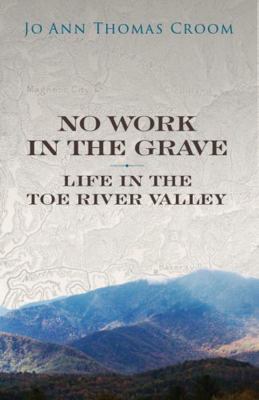 Paperback No Work in the Grave : Life in the Toe River Valley Book