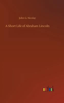 A Short Life of Abraham Lincoln 3734046610 Book Cover