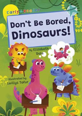 Don't Be Bored, Dinosaurs!: (Turquoise Early Re... 1835110290 Book Cover