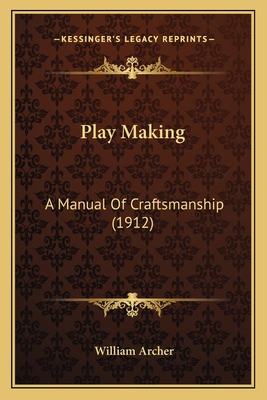 Play Making: A Manual Of Craftsmanship (1912) 116413311X Book Cover