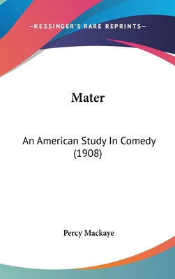 Mater: An American Study In Comedy (1908) 0548949808 Book Cover