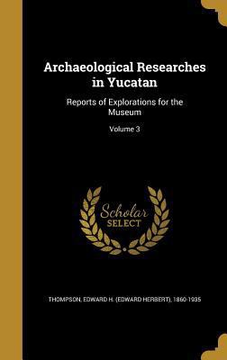 Archaeological Researches in Yucatan: Reports o... 1362948942 Book Cover