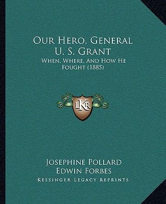 Our Hero, General U. S. Grant: When, Where, And... 1166299449 Book Cover