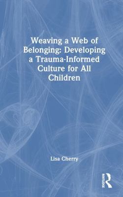 Weaving a Web of Belonging: Developing a Trauma... 1032730846 Book Cover