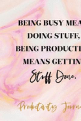 Being Busy Means Doing Stuff, Being Productive Means Getting Stuff Done.: Productivity Planner Notebook Journal Composition Blank Lined Diary Notepad 120 Pages Paperback Ink