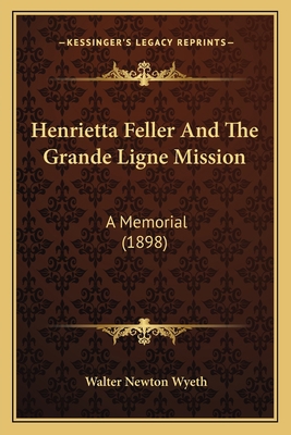 Henrietta Feller And The Grande Ligne Mission: ... 1166601560 Book Cover