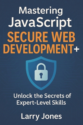 Mastering JavaScript Secure Web Development+: U... B0F1G21G21 Book Cover