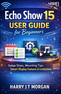 Echo Show 15 User Guide for Beginners: Configur... B0GCLCY8MJ Book Cover