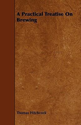A Practical Treatise On Brewing 1444686313 Book Cover