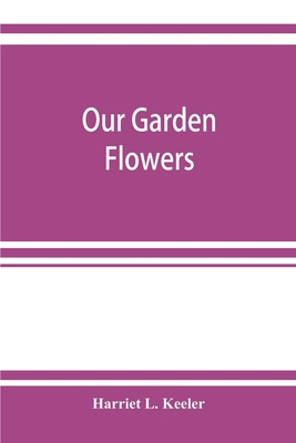 Our garden flowers; a popular study of their na... 9353922143 Book Cover