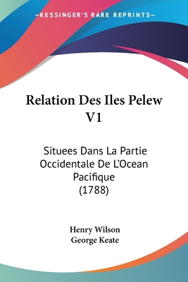 Relation Des Iles Pelew V1: Situees Dans La Par... 1104372398 Book Cover