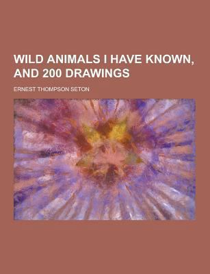 Wild Animals I Have Known, and 200 Drawings 1230859535 Book Cover