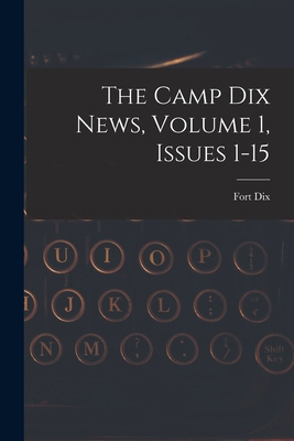 The Camp Dix News, Volume 1, Issues 1-15 1018188053 Book Cover