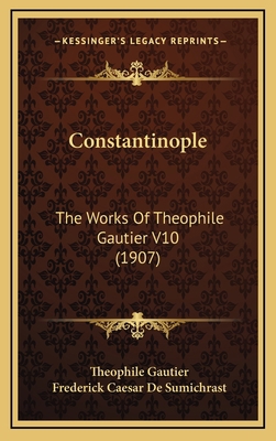 Constantinople: The Works Of Theophile Gautier ... 1165981556 Book Cover