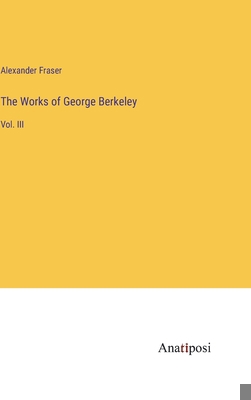 The Works of George Berkeley: Vol. III 338217829X Book Cover