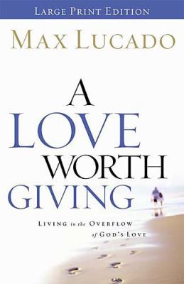 A Love Worth Giving: Living in the Overflow of ... [Large Print] 0849944678 Book Cover